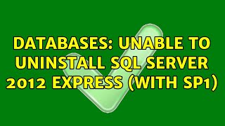 Databases: Unable to uninstall Sql Server 2012 Express (With SP1)