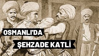 OSMANLIDA ŞEHZADE KATLİ||| DEVLET DİREĞİNİN TEMELİ.