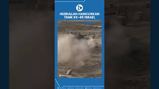 Hizbullah Hancurkan Tank ke 45 Israel