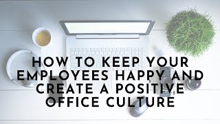 How to Keep Your Employees Happy and Create A Positive Office Culture