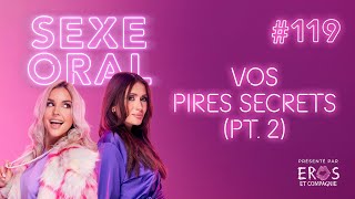 Sexe Oral #119 - Vos pires secrets (pt. 2)