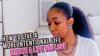 How to Live a More Intentional life| Simple Tips To Help You Live A Life You Will Love