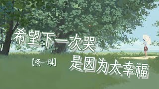 杨一琪 - 希望下一次哭是因为太幸福 - 歌词 - 治愈中文歌 - Yang Yi Qi - Xi wang xia yi ci ku shi yin wei tai xing fu