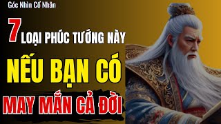 CỔ NHÂN DẠY | Nếu bạn có 7 loại phúc tướng này thì cả đời sẽ may mắn | Góc Nhìn Cổ Nhân.