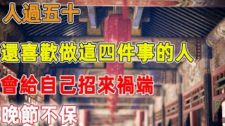 人過五十，還喜歡做這四件事的人，會給自己招來禍端，晚節不保！｜禪語點悟