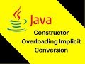 7.7 Constructor Example in Java Constructor Overloading Implicit Conversion