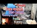 goreng krupuk pakai kayu cepat dan mudah