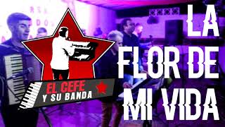 EL CEFE Y SU BANDA - LA FLOR DE MI VIDA