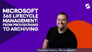 Microsoft 365 Lifecycle Management: From Provisioning to Archiving - Vlad Catrinescu