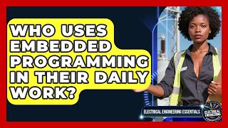 Who Uses Embedded Programming in Their Daily Work? | Electrical Engineering Essentials News