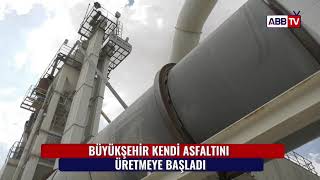 BÜYÜKŞEHİR KENDİ ASFALTINI ÜRETMEYE BAŞLADI