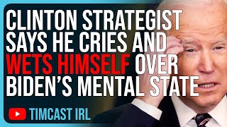 Clinton Strategist Says He CRIES & WETS HIMSELF Over Biden’s Mental State