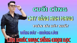 Cuối Cùng Cay Đắng Anh Mang ✓ Liên Khúc Nhạc Sống Toàn Bài Hót Nhất Hiện Nay ✓ Hoàng Lâm