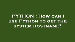 PYTHON : How can I use Python to get the system hostname?