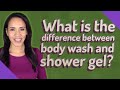 What is the difference between body wash and shower gel?