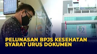 Jadi Peserta BPJS Kesehatan Tak Cukup untuk Urus Dokumen, Lunasi Juga Tunggakannya!