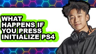 What Happens If You Press Initialize PS4 2025 - Easy Guide