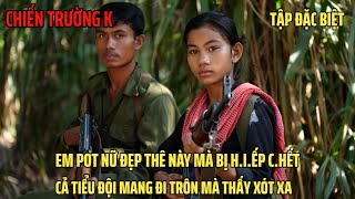 Chiến Trường K: POT NỮ ĐẸP TUYỆT TRẦN MÀ BỊ HÀNH X.ÁC GHÊ GỚM | HỒI KÍ CHIẾN TRƯỜNG