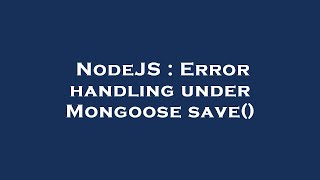 NodeJS : Error handling under Mongoose save()