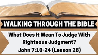 What Does It Mean To Judge With Righteous Judgment? [John 7:10-24][Lesson 28][WTTB]