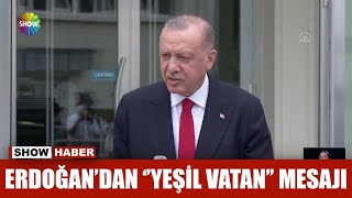 Erdoğan'dan ''yeşil vatan'' mesajı