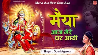 नवरात्रे का Special भजन | मैया आज मेरे घर आयी | Maiya Aaj Mere Ghar Aayi | Gouri Agarwal