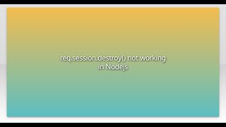 req.session.destroy() not working in Nodejs