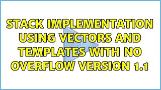 Stack implementation using vectors and templates with no overflow version 1.1 (2 Solutions!!)