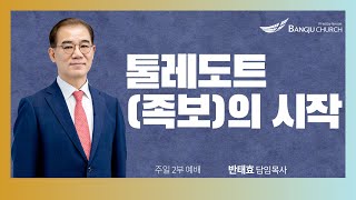 [주일2부예배] 2023.08.20(주일) 톨레도트(족보)의 시작  -  반태효 담임목사