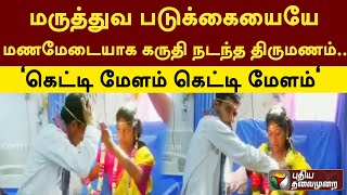 மருத்துவ படுக்கையையே மணமேடையாக கருதி நடந்த திருமணம்.. கெட்டி மேளம் கெட்டி மேளம்  | PTT