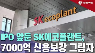 IPO 앞둔 SK에코플랜트, 7000억 신용보강 그림자