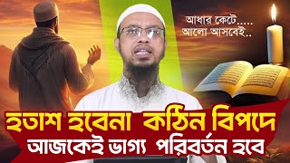 হতাশ হবেনা কঠিন বিপদে ধৈর্য ধরো 💥আজকেই ভাগ্য পরিবর্তন হবে |shaikh ahmadullah waz