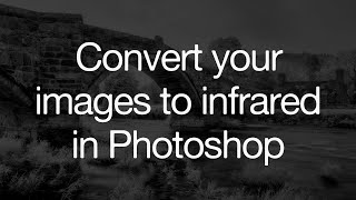 How to get the infrared look for your images in Photoshop