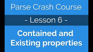 Parse Crash Course #6 -Contained and Existing properties
