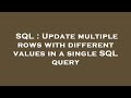 SQL : Update multiple rows with different values in a single SQL query
