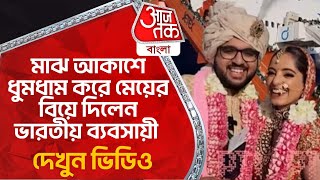 মাঝ আকাশে ধুমধাম করে মেয়ের বিয়ে দিলেন ভারতীয় ব্য়বসায়ী, দেখুন ভিডিও| Trending| Wedding In the Sky