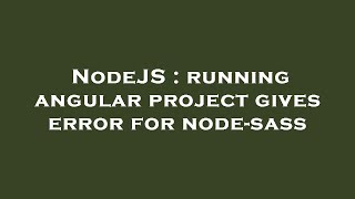 NodeJS : running angular project gives error for node-sass