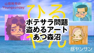 ヒルヤンサン Day38 ポテサラ問題・盗めるアート・あつ森沼