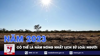 Năm 2023 có thể là năm nóng nhất lịch sử loài người - Tin thế giới - VNEWS