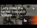 Ubuntu Summit 2022 | Let's meet the kernel livepatch feature