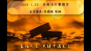 高雄活石靈糧堂 2022年1月23日主日  「蒙福人生--夾縫中遇見主」李國揚  牧師