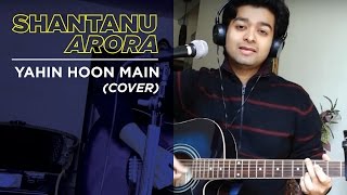 Yahin Hoon Main [Cover] - Ayushmann Khurrana | Shantanu Arora