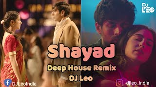 Shayad | Deep House Remix | DJ Leo | Love Aaj Kal | Kartik | Sara | Arushi | Pritam | Arijit Singh