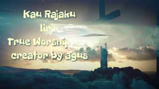 Kau Rajaku - True Worshippers - lirik