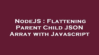 NodeJS : Flattening Parent Child JSON Array with Javascript