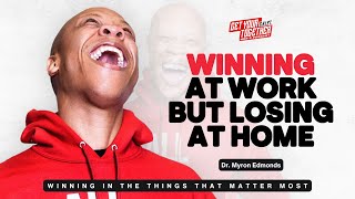 Winning At Work But Losing At Home | Myron Edmonds