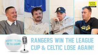 RANGERS WIN THE LEAGUE CUP & CELTIC LOSE AGAIN! | Keeping The Ball On The Ground