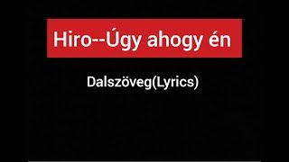 Hiro--Úgy ahogy én Dalszöveg (Lyrics)