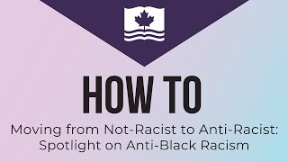 Moving from Not-Racist to Anti-Racist: Spotlight on Anti-Black Racism