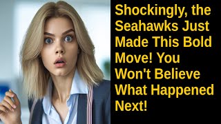 Shockingly, the Seahawks Just Made This Bold Move! You Won't Believe What Happened Next!